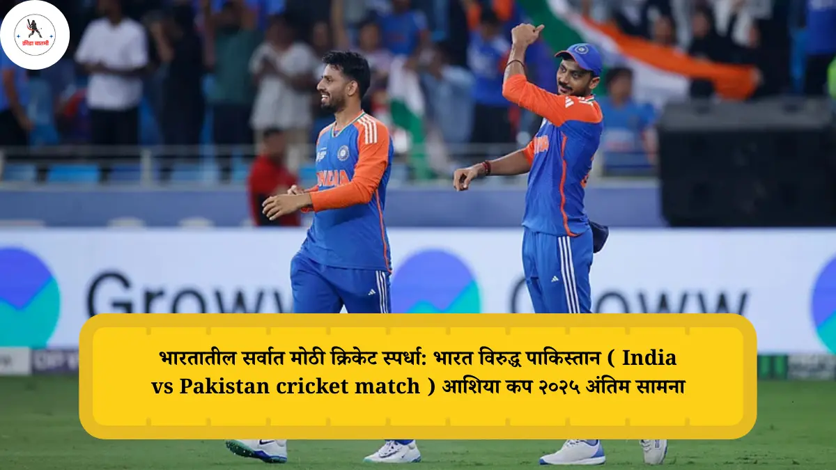 भारतातील सर्वात मोठी क्रिकेट स्पर्धा: भारत विरुद्ध पाकिस्तान ( India vs Pakistan cricket match ) आशिया कप २०२५ अंतिम सामना